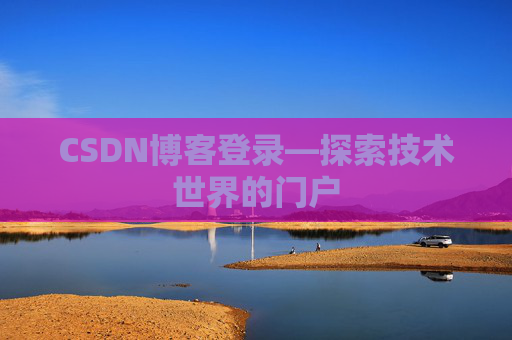 CSDN博客登录—探索技术世界的门户 CSDN博客登录—探索技术世界的门户