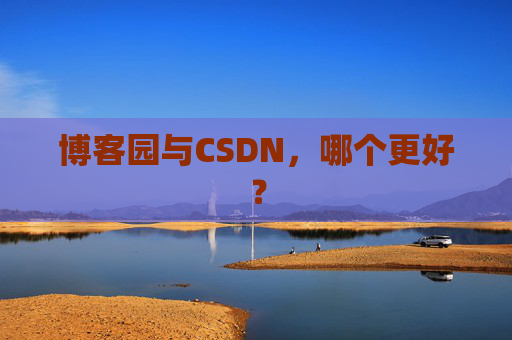 博客园与CSDN，哪个更好？
