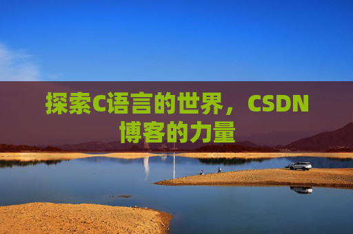 探索C语言的世界，CSDN博客的力量