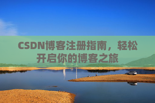 CSDN博客注册指南，轻松开启你的博客之旅